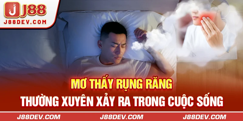 Mơ thấy rụng răng thường xuyên xảy ra trong cuộc sống 